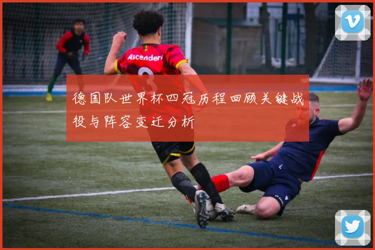 德国队世界杯四冠历程回顾关键战役与阵容变迁分析
