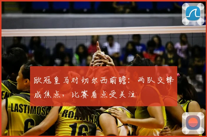 欧冠皇马对切尔西前瞻:两队交锋成焦点,比赛看点受关注