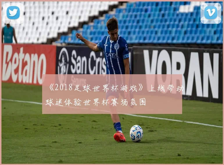 《2018足球世界杯游戏》上线带动球迷体验世界杯赛场氛围