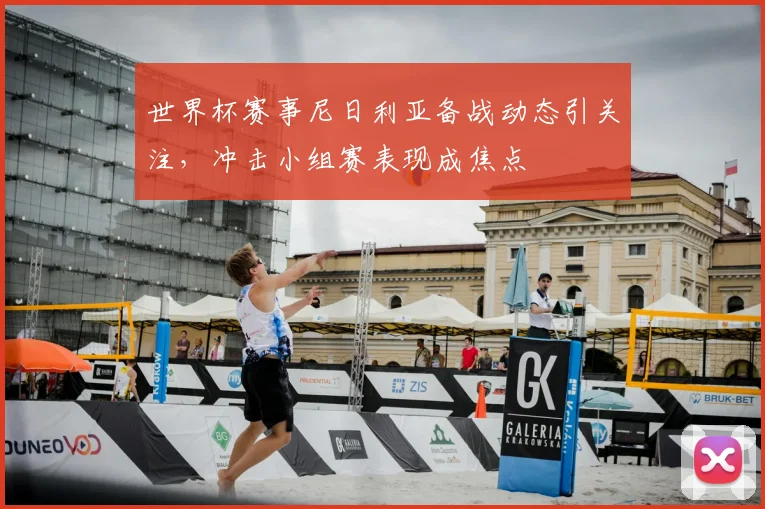 世界杯赛事尼日利亚备战动态引关注,冲击小组赛表现成焦点