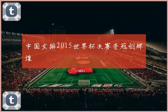 中国女排2015世界杯决赛夺冠创辉煌